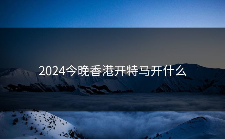 2024今晚香港开特马开什么